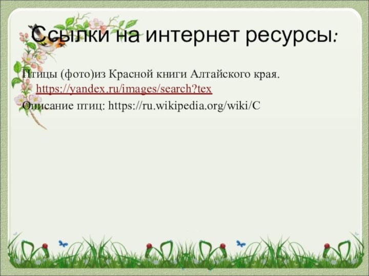 Ссылки на интернет ресурсы:Птицы (фото)из Красной книги Алтайского края. https://yandex.ru/images/search?tex Описание птиц: https://ru.wikipedia.org/wiki/С