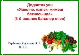 Дидактик уен Яшелчә, җиләк- җимеш бакчасында (5-6 яшьлек балалар өчен) презентация к уроку по окружающему миру (старшая группа) по теме