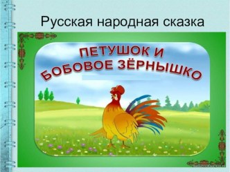 Презентация сказки Петушок бобовое зёрнышко презентация к уроку по развитию речи (средняя группа)