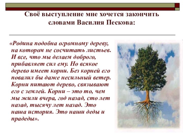 Своё выступление мне хочется закончить словами Василия Пескова:   «Родина подобна