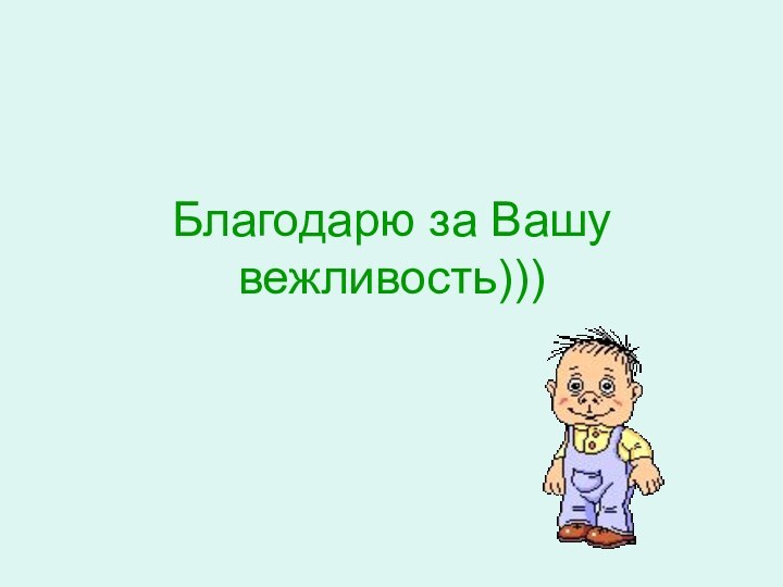 Благодарю за Вашу вежливость)))