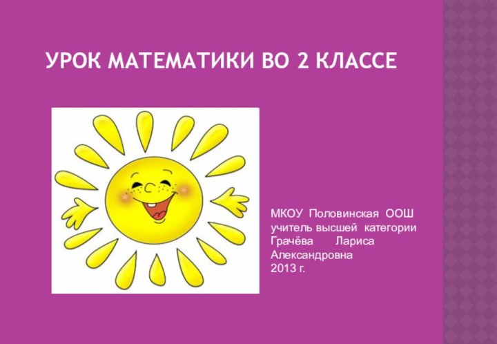 УРОК МАТЕМАТИКИ ВО 2 КЛАССЕМКОУ Половинская ООШ  учитель высшей категории Грачёва