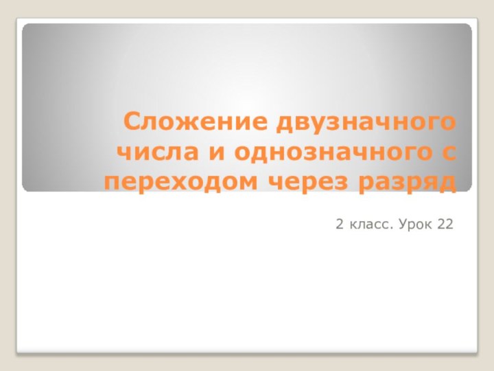 Сложение двузначного числа и однозначного с переходом через разряд2 класс. Урок 22