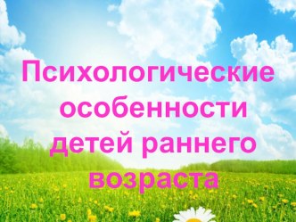 Психологические особенности детей раннего возраста презентация к уроку (младшая группа) по теме