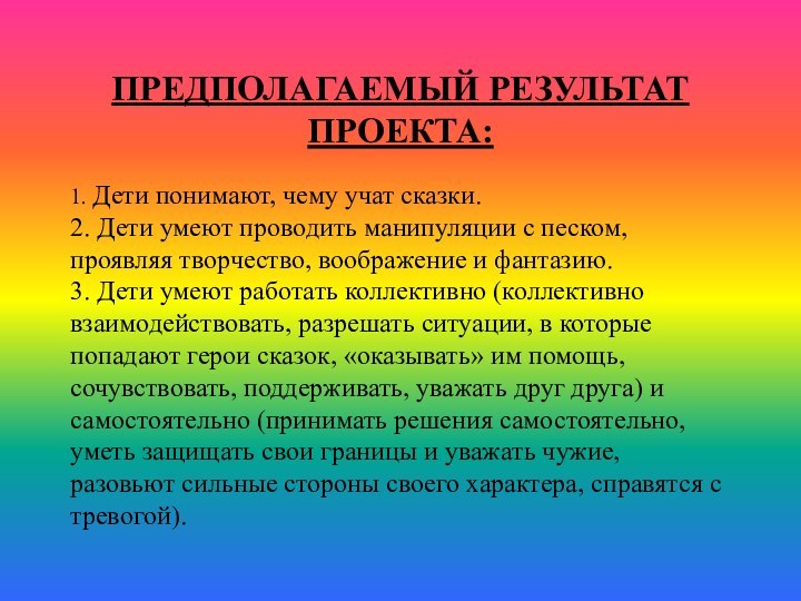 ПРЕДПОЛАГАЕМЫЙ РЕЗУЛЬТАТ ПРОЕКТА:1. Дети понимают, чему учат сказки.2. Дети умеют проводить манипуляции