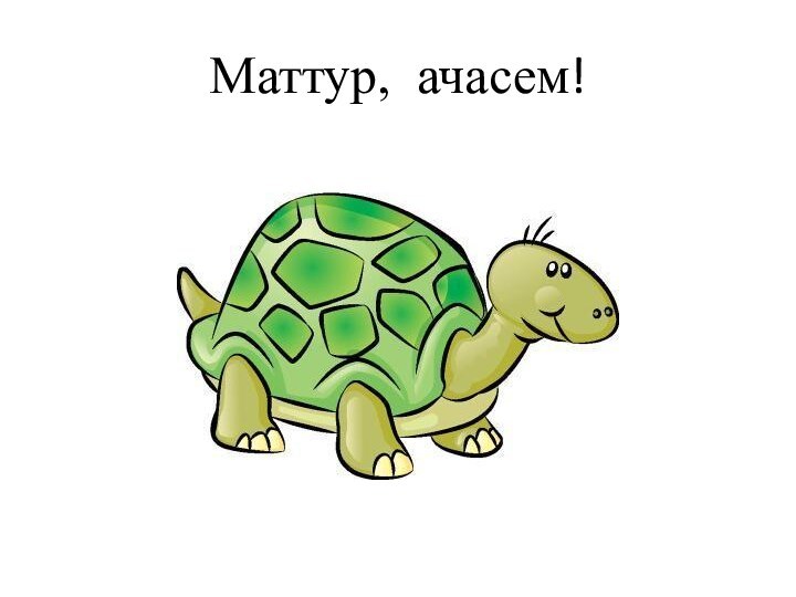 Маттур, ачасем!