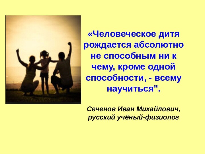 «Человеческое дитя рождается абсолютно не способным ни к чему, кроме одной способности,