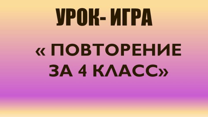 Урок- игра« Повторение за 4 класс»