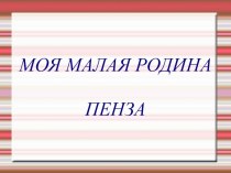 Презентация  Пенза - моя малая Родина презентация к уроку по теме