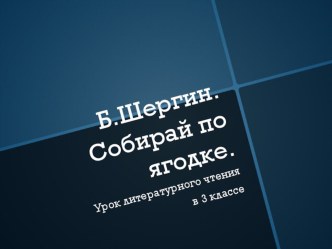 Б.Шергин.Собирай по ягодке-наберешь кузовок. рабочая программа по чтению (3 класс) по теме