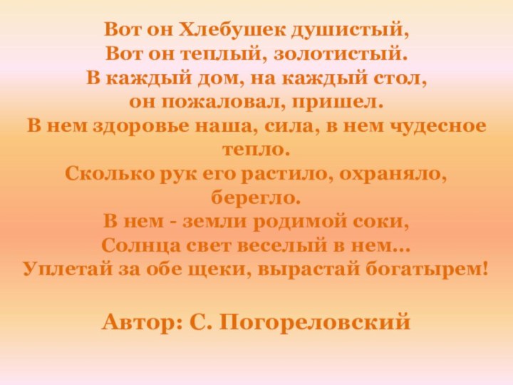 Вот он Хлебушек душистый,  Вот он теплый, золотистый.  В каждый дом, на