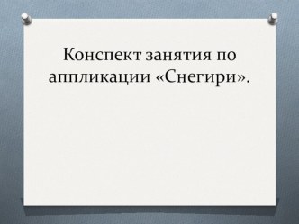 Конспект занятия Снегири презентация к уроку по аппликации, лепке (средняя группа) по теме