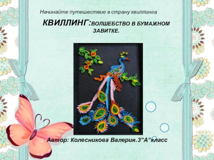 Ф.И.ОНачинайте путешествие в страну квиллинга КВИЛЛИНГ:ВОЛШЕБСТВО В БУМАЖНОМ ЗАВИТКЕ.