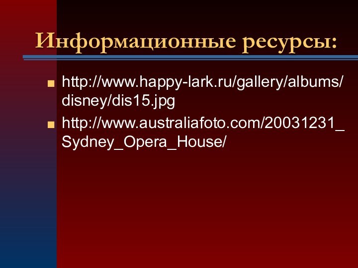 Информационные ресурсы:http://www.happy-lark.ru/gallery/albums/disney/dis15.jpghttp://www.australiafoto.com/20031231_Sydney_Opera_House/