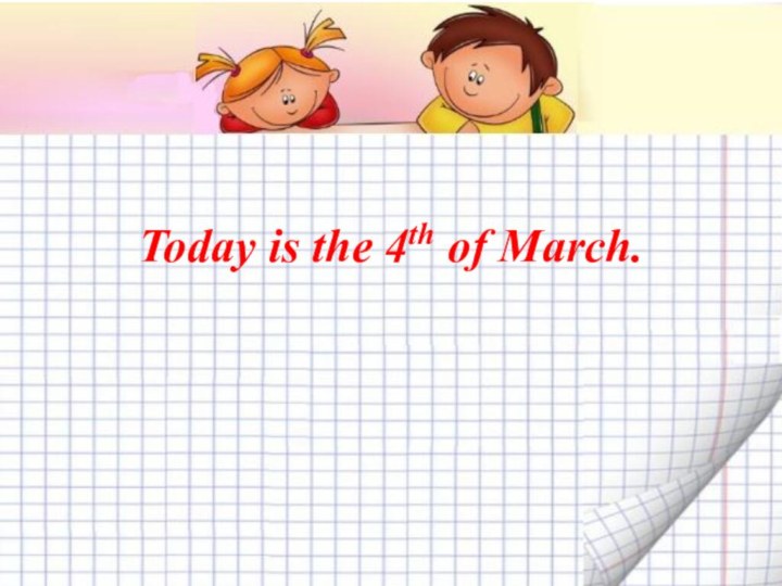 Today is the 4th of March.