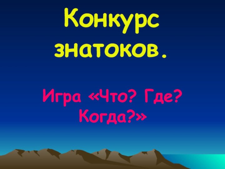 Конкурс знатоков.Игра «Что? Где? Когда?»