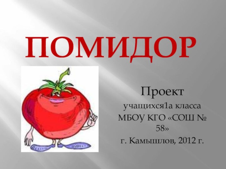 ПомидорПроектучащихся1а классаМБОУ КГО «СОШ № 58»г. Камышлов, 2012 г.