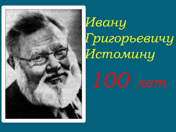 Ивану Григорьевичу Истомину 100 лет