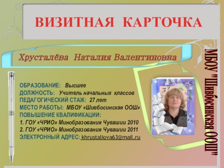 ВИЗИТНАЯ КАРТОЧКАХрусталёва Наталия ВалентиновнаОБРАЗОВАНИЕ:  Высшее ДОЛЖНОСТЬ:  Учитель начальных классов ПЕДАГОГИЧЕСКИЙ