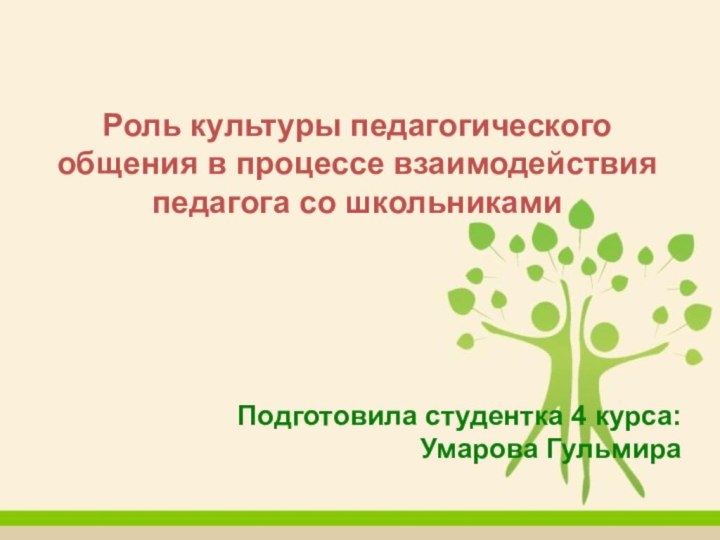 Роль культуры педагогического общения в процессе взаимодействия педагога со школьникамиПодготовила студентка 4 курса:Умарова Гульмира