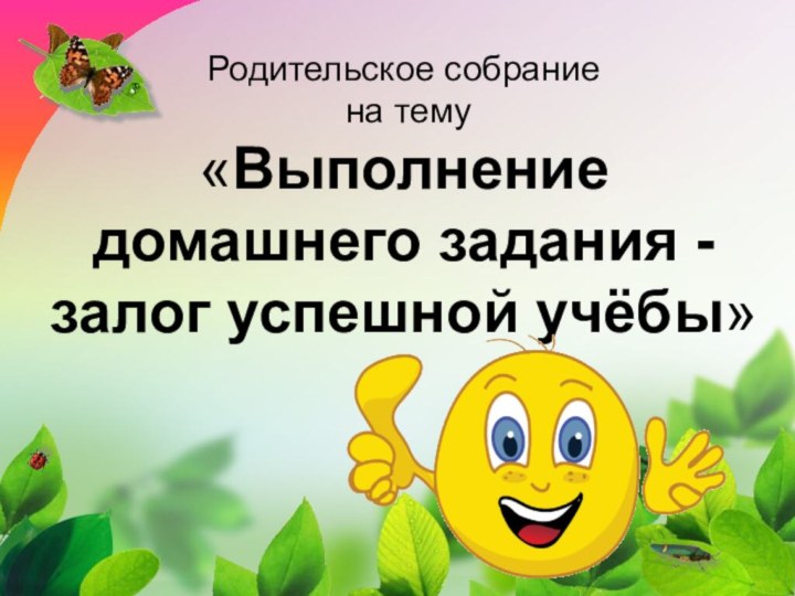 Родительское собрание  на тему  «Выполнение домашнего задания - залог успешной учёбы»