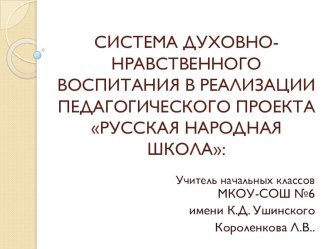 Выступление на круглом столе для учителей начальных классов по теме: СИСТЕМА ДУХОВНО-НРАВСТВЕННОГО ВОСПИТАНИЯ В РЕАЛИЗАЦИИ ПЕДАГОГИЧЕСКОГО ПРОЕКТА РУССКАЯ НАРОДНАЯ ШКОЛА презентация к уроку по теме