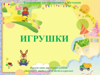 Лексическая тема Игрушки Презентация для осуществления совместной деятельности взрослых и детей. Технология дистанционного обучения. учебно-методический материал по теме