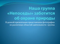 Презентация Наша группа Непоседы заботится об охране природы презентация к занятию (подготовительная группа) по теме