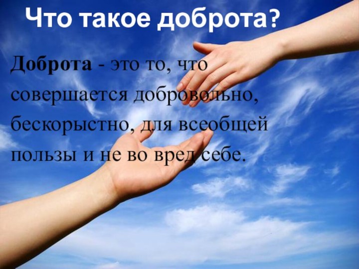 Что такое доброта? Доброта - это то, что совершается добровольно, бескорыстно, для