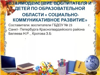 Взаимодествие детей и воспитателя в образовательной области  Социально- коммуникативное развитие материал