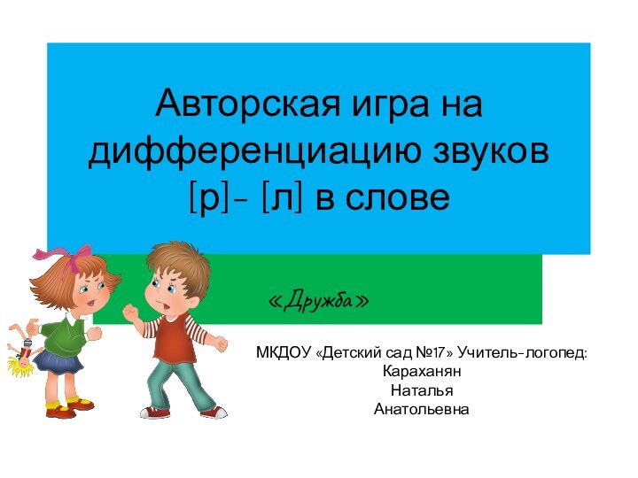 Авторская игра на дифференциацию звуков  [р]- [л] в слове «Дружба»МКДОУ «Детский