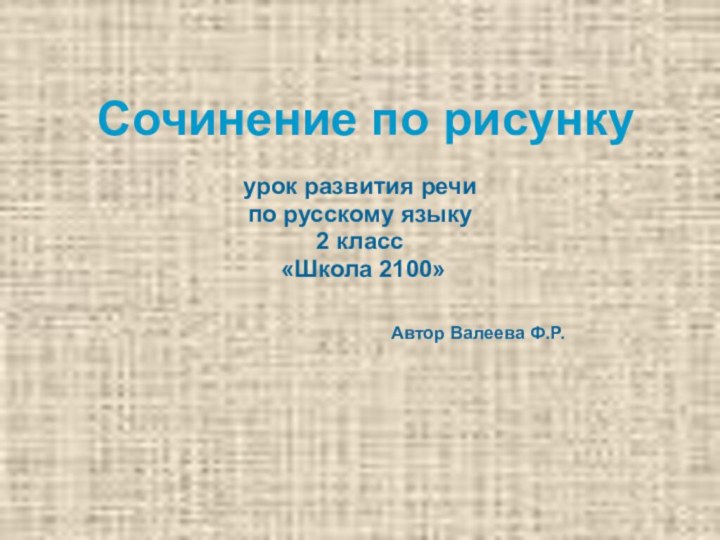 Сочинение по рисункуурок развития речи по русскому языку2 класс «Школа 2100»Автор Валеева Ф.Р.