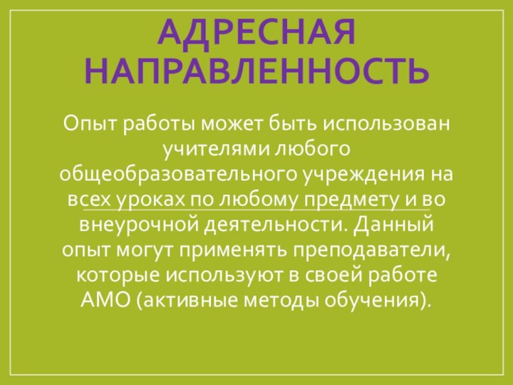 АДРЕСНАЯ НАПРАВЛЕННОСТЬОпыт работы может быть использован учителями любого общеобразовательного учреждения на всех