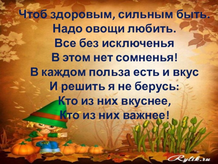 Чтоб здоровым, сильным быть. Надо овощи любить. Все без исключенья В этом