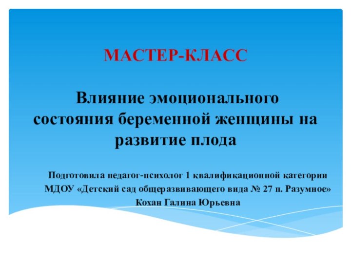 МАСТЕР-КЛАСС   Влияние эмоционального состояния беременной женщины на развитие плодаПодготовила педагог-психолог