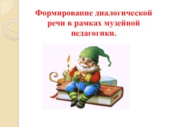 презентация Формирование диалогической речи в рамках музейной педагогики. презентация к уроку по развитию речи (подготовительная группа)