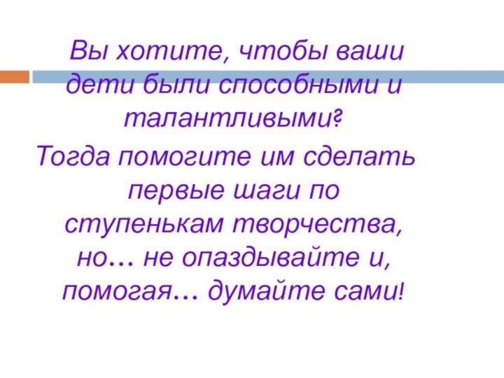 Вы хотите, чтобы ваши дети были способными и талантливыми? Тогда