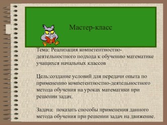 Мастер-класс: Реализация компетентностно-деятельностного подхода к обучению математике учащихся начальных классов презентация к уроку по математике