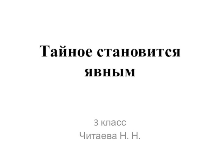 Тайное становится явным3 класс Читаева Н. Н.