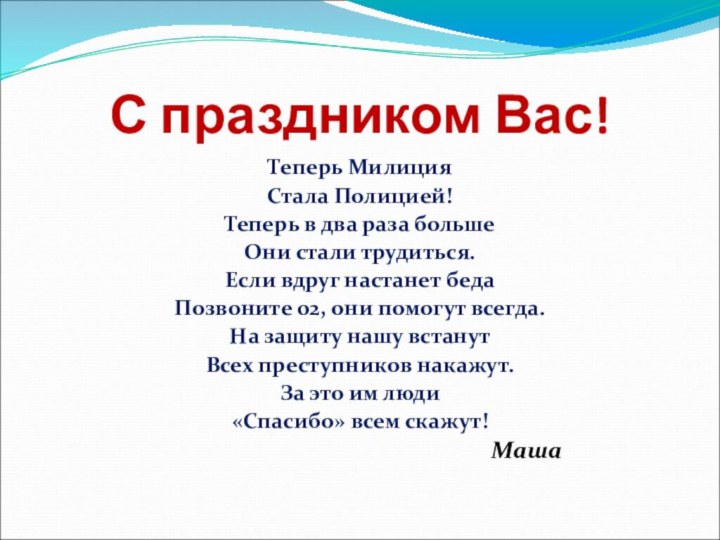 С праздником Вас!Теперь МилицияСтала Полицией!Теперь в два раза большеОни стали трудиться.Если вдруг