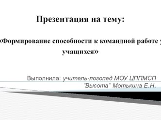 Презентация :Формирование способности к командной работе обучающихся учителем - логопедом презентация к уроку по логопедии