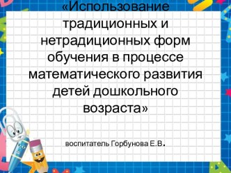 Использование традиционных и нетрадиционных форм обучения в процессе математического развития детей дошкольного возраста презентация к уроку по математике (средняя группа)