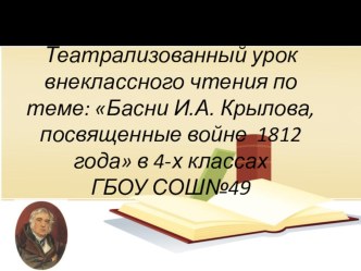 Театрализованный урок внеклассного чтения по теме: Басни И.А.Крылова, посвящённые войне 1812 года. презентация к уроку по чтению (4 класс) по теме