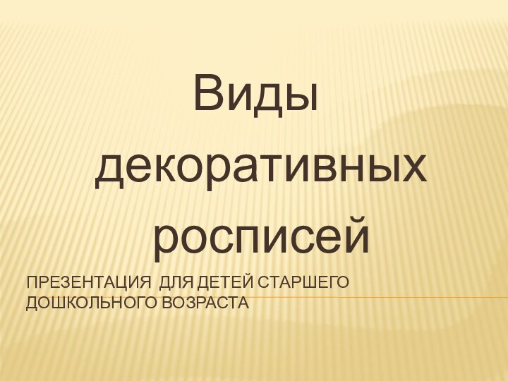 Презентация для детей старшего дошкольного возрастаВиды декоративных росписей