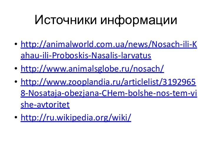 Источники информацииhttp://animalworld.com.ua/news/Nosach-ili-Kahau-ili-Proboskis-Nasalis-larvatus http://www.animalsglobe.ru/nosach/ http://www.zooplandia.ru/articlelist/31929658-Nosataja-obezjana-CHem-bolshe-nos-tem-vishe-avtoritet http://ru.wikipedia.org/wiki/