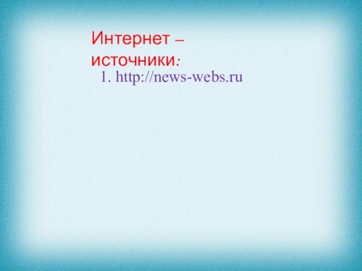 Интернет – источники:1. http://news-webs.ru