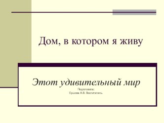 Презентация  Дом в котором я живу презентация к уроку по окружающему миру (подготовительная группа)