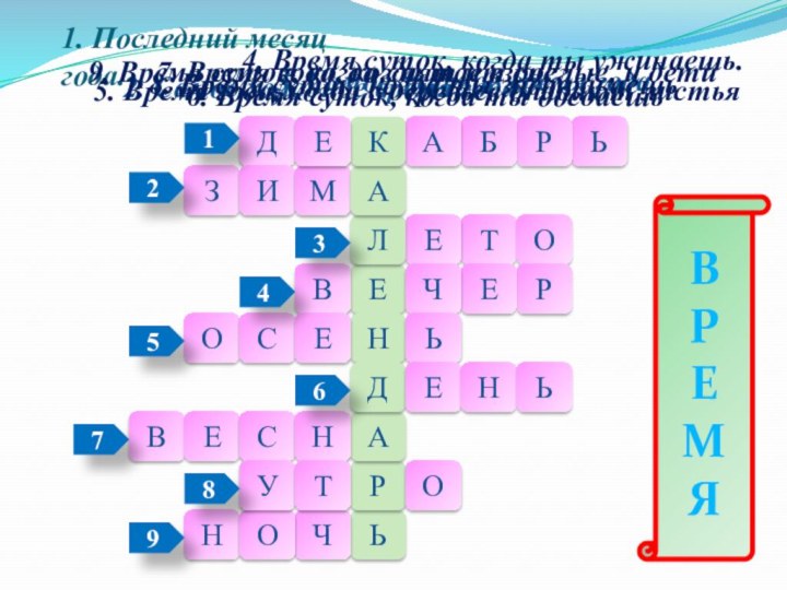 1. Последний месяц года.ДЕТОЕЛЗИМАЬРБАКЕНРЕЧЬРАОЧДВЬСЕНОВЕСНУТОЕНЬ1234567892. Самое холодное время года3. Самое жаркое время года.4.