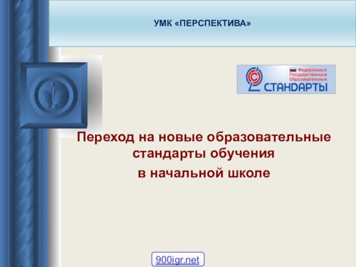 УМК «ПЕРСПЕКТИВА»Переход на новые образовательные стандарты обучения в начальной школе