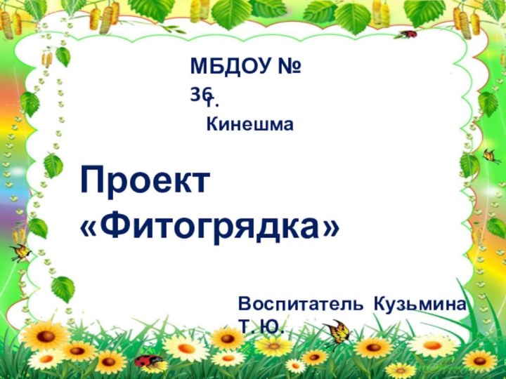Проект «Фитогрядка»МБДОУ № 36Воспитатель Кузьмина Т. Ю.г.Кинешма